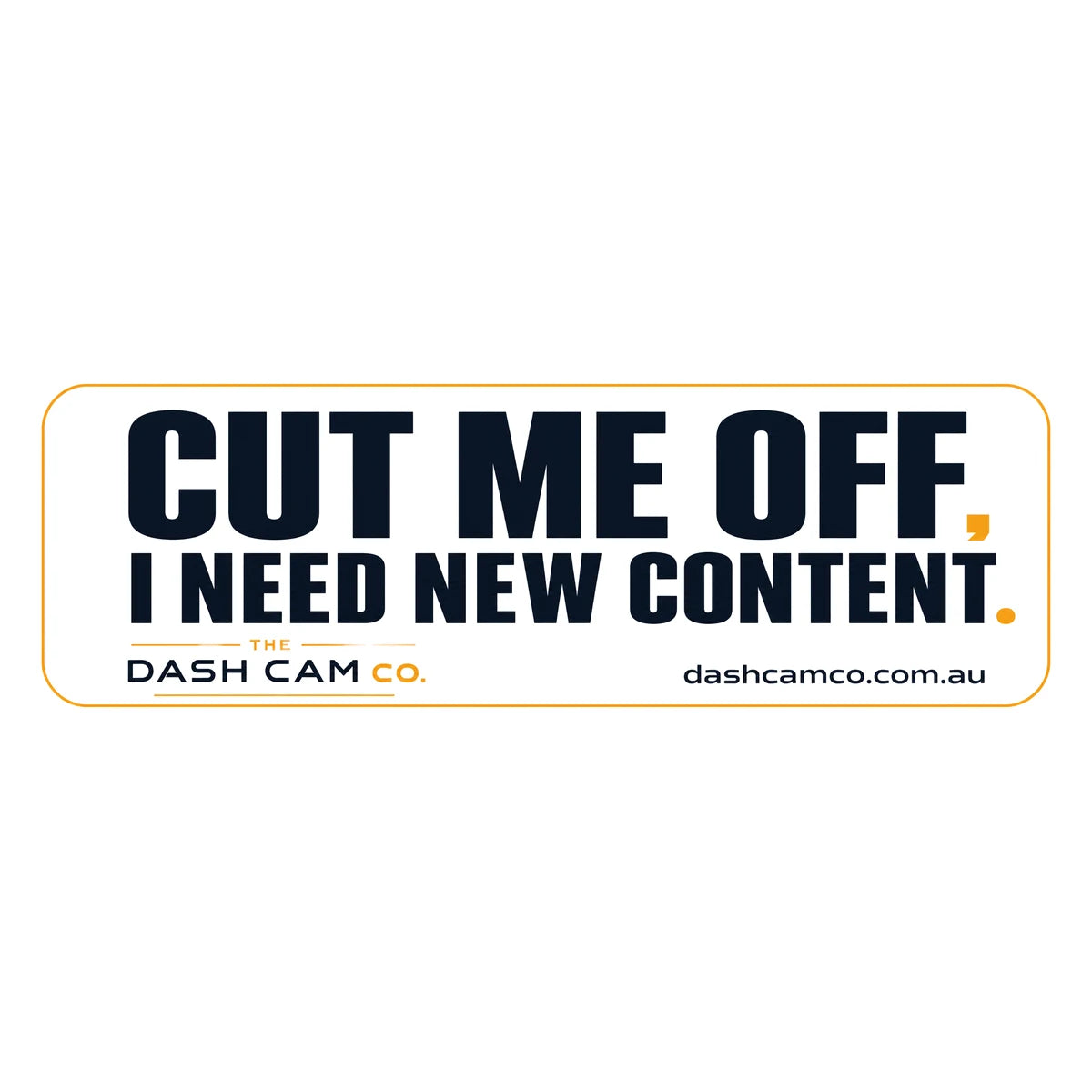 The Dash Cam Co car decal: Cut Me Off, I Need New Content